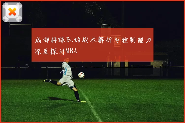 成都排球队的战术解析与控制能力深度探讨MBA