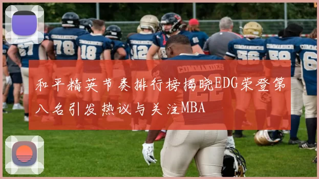 和平精英节奏排行榜揭晓EDG荣登第八名引发热议与关注MBA