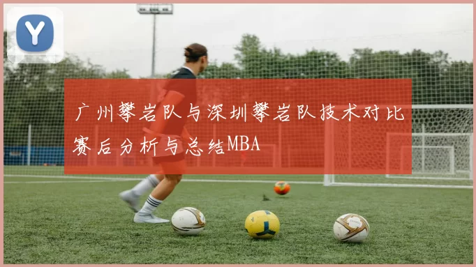 广州攀岩队与深圳攀岩队技术对比赛后分析与总结MBA