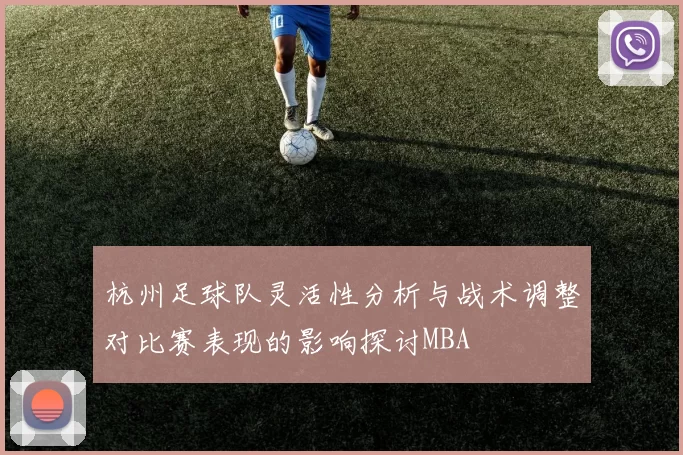 杭州足球队灵活性分析与战术调整对比赛表现的影响探讨MBA